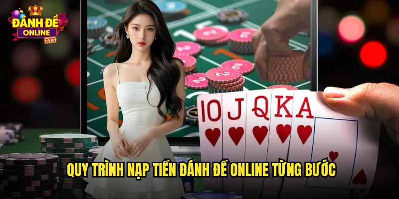 Nạp Tiền Đánh Đề Online An Toàn Nhanh Chóng Nhiều Phương Thức 3 Quy trình nạp tiền đánh đề online từng bước